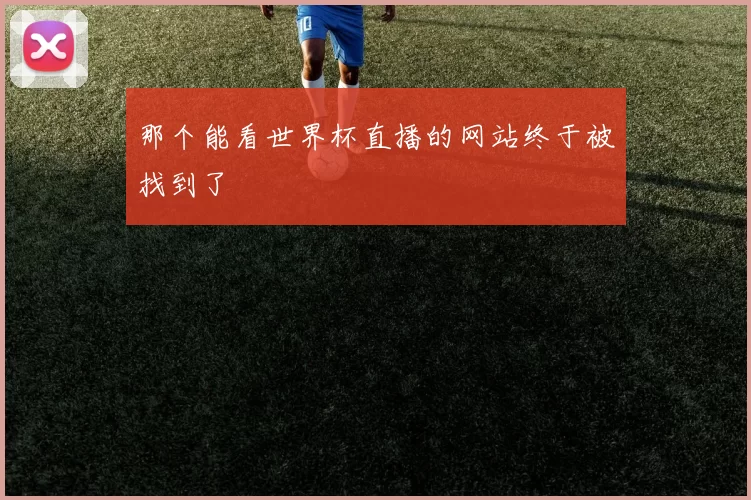 那个能看世界杯直播的网站终于被找到了