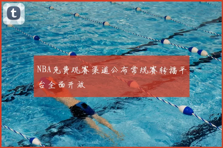 NBA免费观赛渠道公布常规赛转播平台全面开放