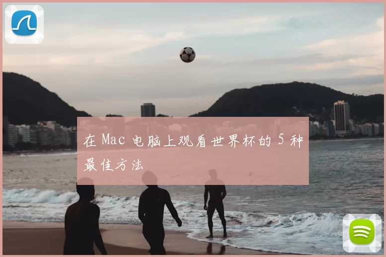 在 Mac 电脑上观看世界杯的 5 种最佳方法