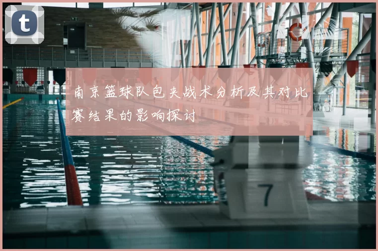 南京篮球队包夹战术分析及其对比赛结果的影响探讨