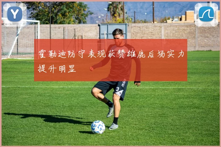 霍勒迪防守表现获赞雄鹿后场实力提升明显