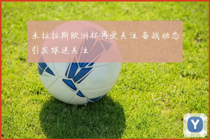 米拉拉斯欧洲杯再受关注 备战动态引发球迷关注