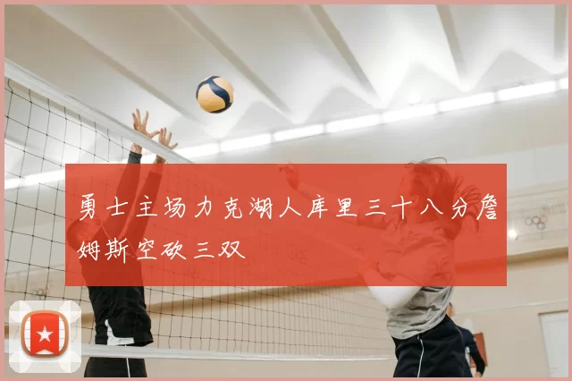勇士主场力克湖人库里三十八分詹姆斯空砍三双