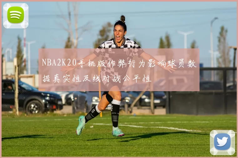 NBA2K20手机版作弊行为影响球员数据真实性及线对战公平性