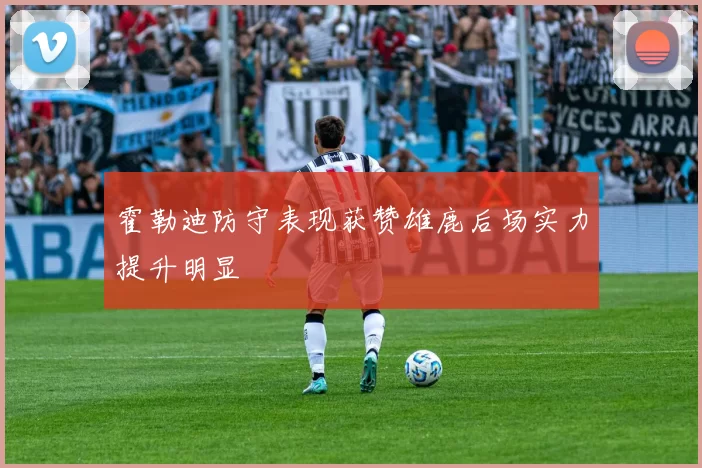 霍勒迪防守表现获赞雄鹿后场实力提升明显