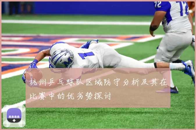 杭州乒乓球队区域防守分析及其在比赛中的优劣势探讨