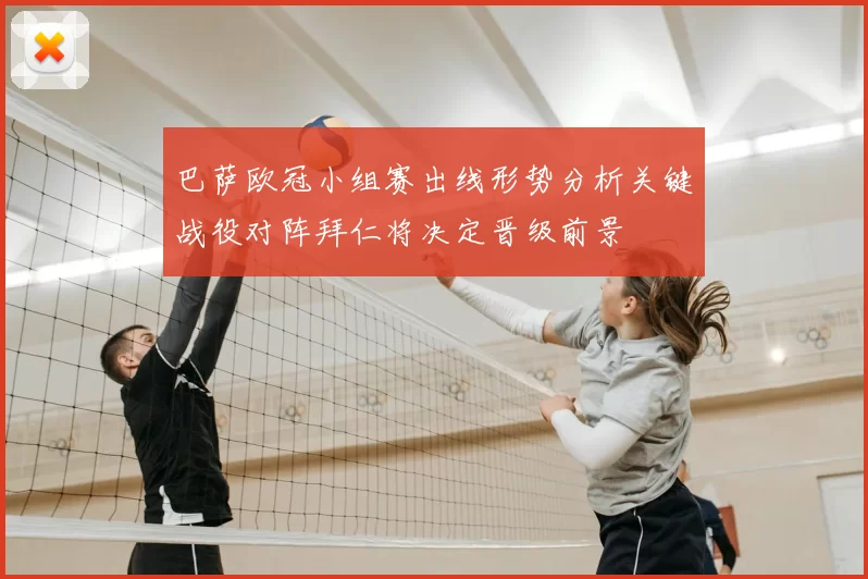 巴萨欧冠小组赛出线形势分析关键战役对阵拜仁将决定晋级前景